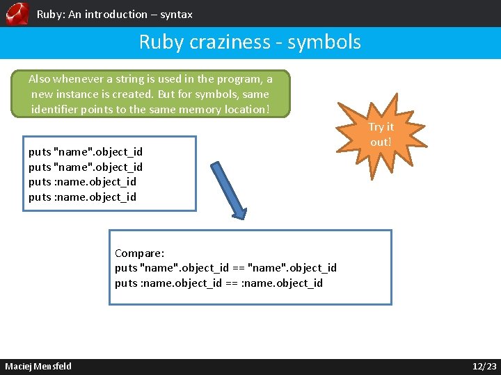 Ruby: An introduction – syntax Ruby craziness - symbols Also whenever a string is Ruby: An introduction – syntax Ruby craziness - symbols Also whenever a string is