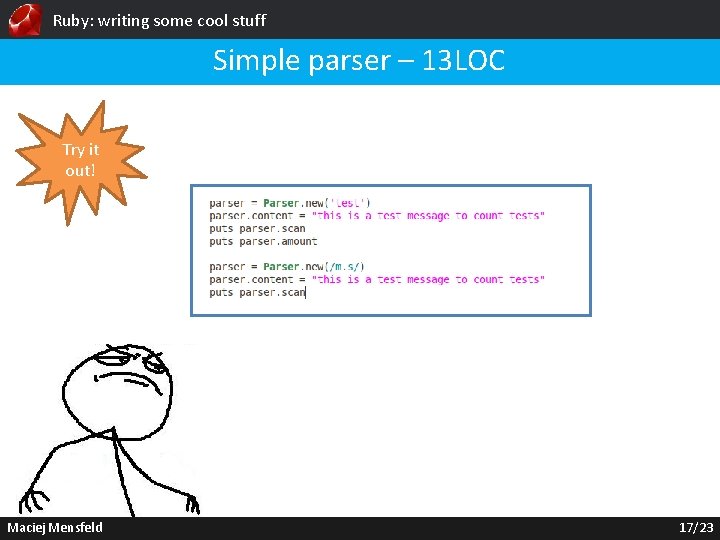 Ruby: writing some cool stuff Simple parser – 13 LOC Try it out! Maciej