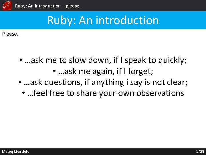 Ruby: An introduction – please… Ruby: An introduction Please… • …ask me to slow