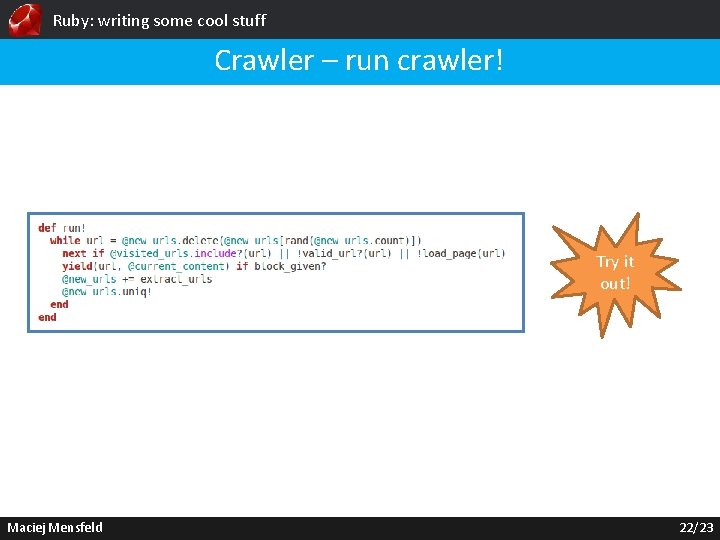 Ruby: writing some cool stuff Crawler – run crawler! Try it out! Maciej Mensfeld