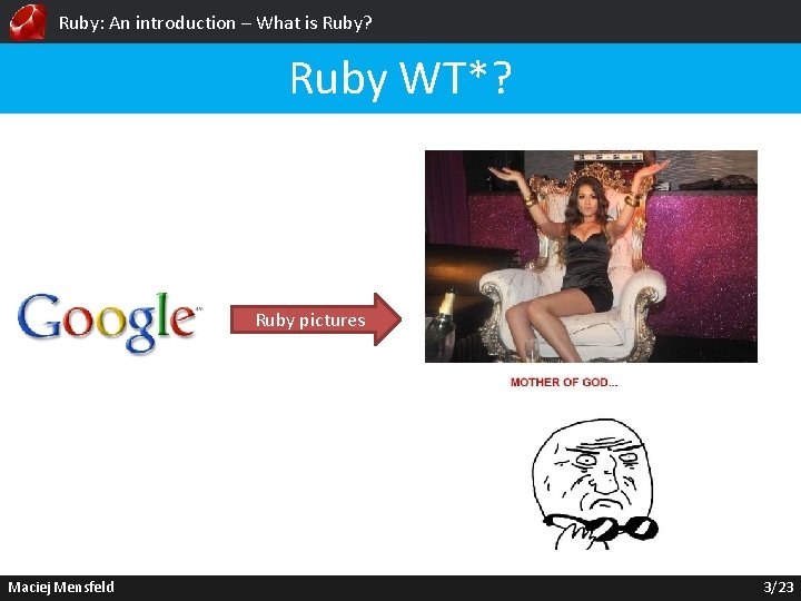 Ruby: An introduction – What is Ruby? Ruby WT*? Ruby pictures Maciej Mensfeld 3/23