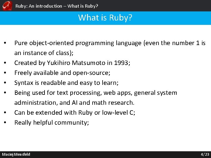 Ruby: An introduction – What is Ruby? • • Pure object-oriented programming language (even