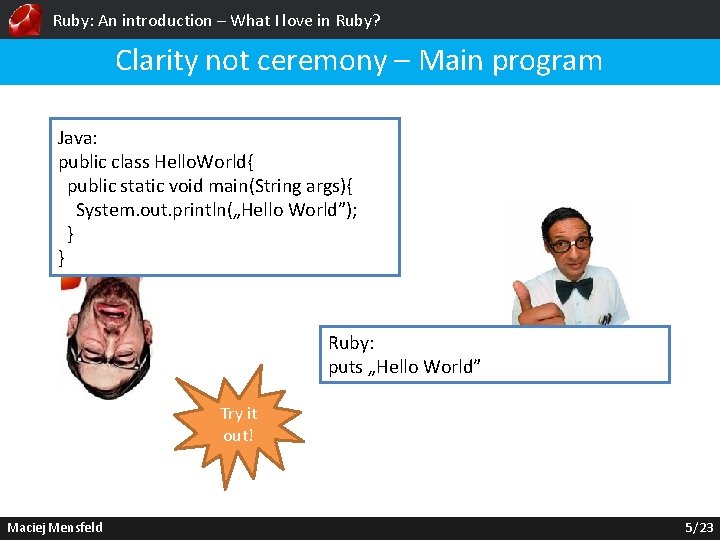 Ruby: An introduction – What I love in Ruby? Clarity not ceremony – Main