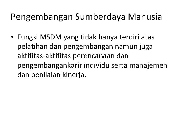 Pengembangan Sumberdaya Manusia • Fungsi MSDM yang tidak hanya terdiri atas pelatihan dan pengembangan