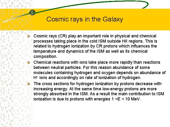 Cosmic rays in the Galaxy Cosmic rays (CR) play an important role in physical