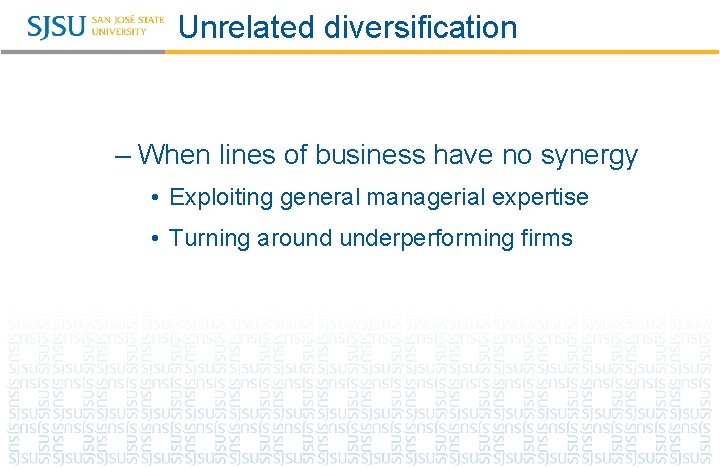 Unrelated diversification – When lines of business have no synergy • Exploiting general managerial