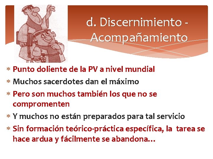 d. Discernimiento Acompañamiento Punto doliente de la PV a nivel mundial Muchos sacerdotes dan