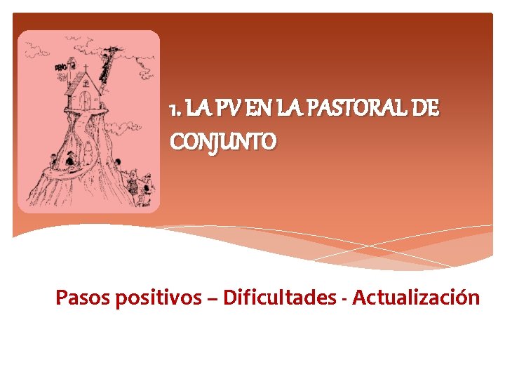 1. LA PV EN LA PASTORAL DE CONJUNTO Pasos positivos – Dificultades - Actualización