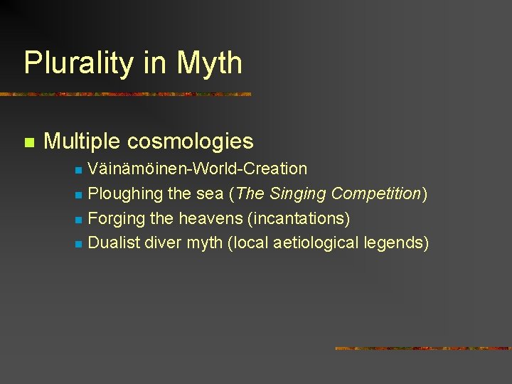 Plurality in Myth n Multiple cosmologies Väinämöinen-World-Creation n Ploughing the sea (The Singing Competition)