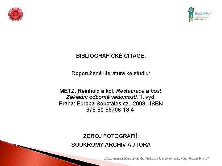 BIBLIOGRAFICKÉ CITACE: Doporučená literatura ke studiu: METZ, Reinhold a kol. Restaurace a host. Základní