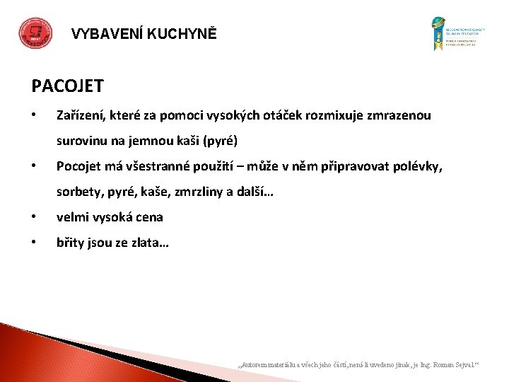 VYBAVENÍ KUCHYNĚ PACOJET • Zařízení, které za pomoci vysokých otáček rozmixuje zmrazenou surovinu na