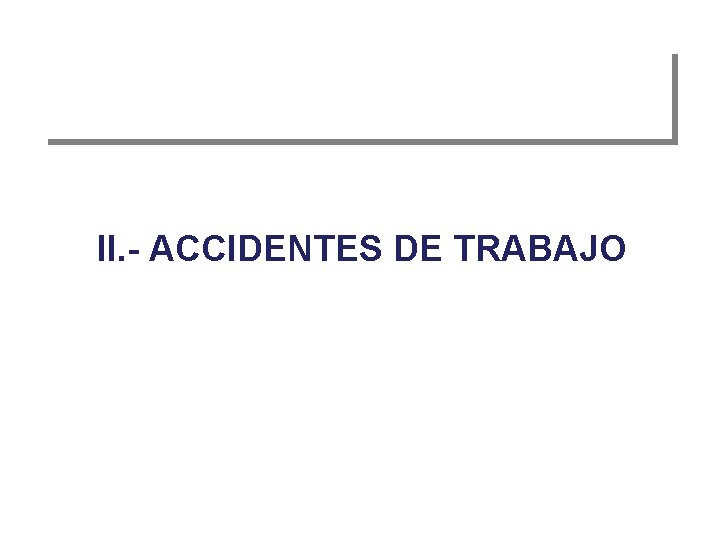 II. - ACCIDENTES DE TRABAJO 
