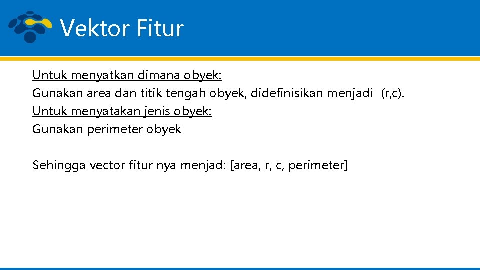 Vektor Fitur Untuk menyatkan dimana obyek: Gunakan area dan titik tengah obyek, didefinisikan menjadi