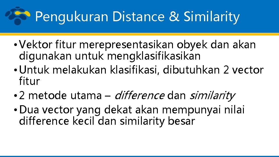 Pengukuran Distance & Similarity • Vektor fitur merepresentasikan obyek dan akan digunakan untuk mengklasifikasikan