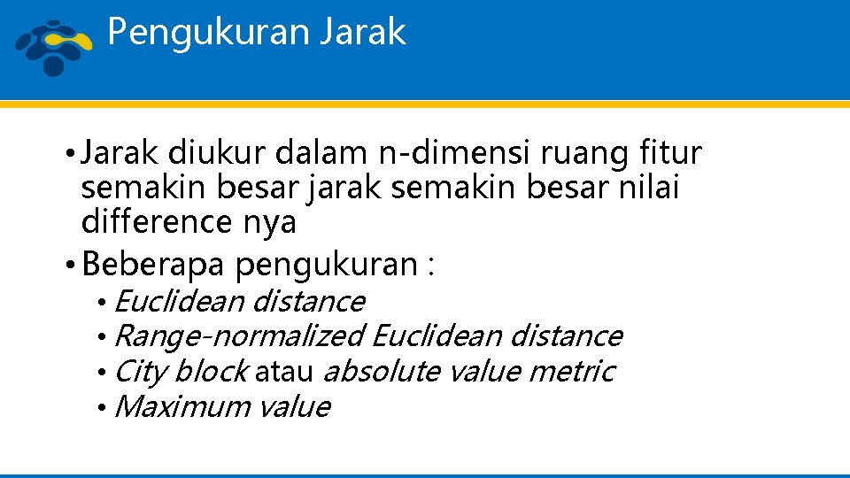 Pengukuran Jarak • Jarak diukur dalam n-dimensi ruang fitur semakin besar jarak semakin besar