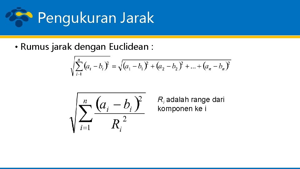 Pengukuran Jarak • Rumus jarak dengan Euclidean : Ri adalah range dari komponen ke