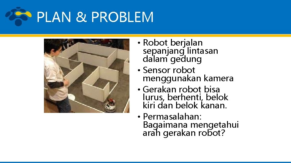 PLAN & PROBLEM • Robot berjalan sepanjang lintasan dalam gedung • Sensor robot menggunakan