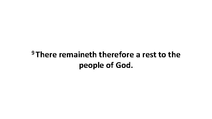 9 There remaineth therefore a rest to the people of God. 