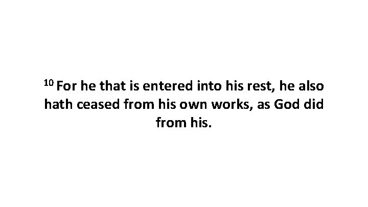 10 For he that is entered into his rest, he also hath ceased from