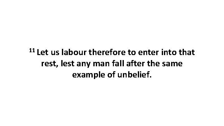 11 Let us labour therefore to enter into that rest, lest any man fall