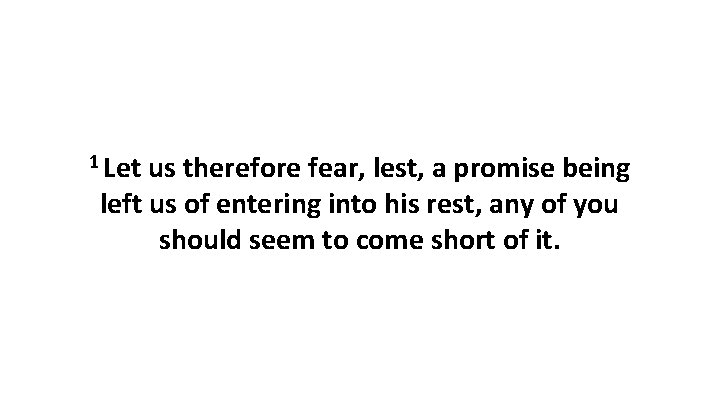 1 Let us therefore fear, lest, a promise being left us of entering into
