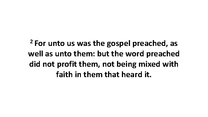 2 For unto us was the gospel preached, as well as unto them: but