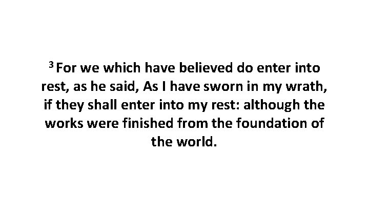 3 For we which have believed do enter into rest, as he said, As