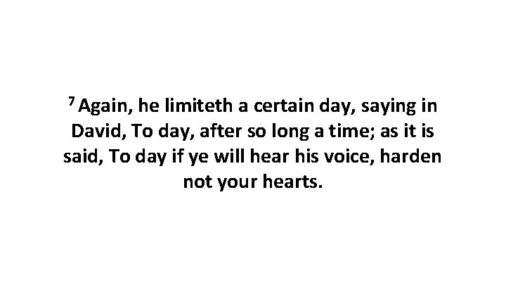 7 Again, he limiteth a certain day, saying in David, To day, after so