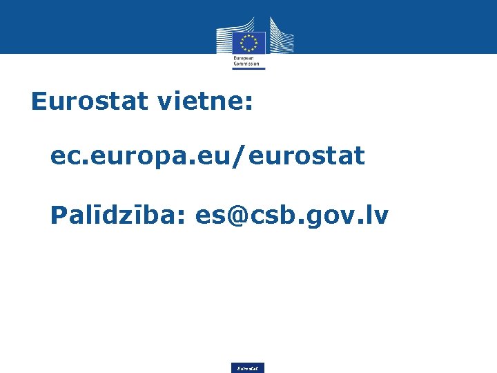 Eurostat vietne: ec. europa. eu/eurostat Palīdzība: es@csb. gov. lv Eurostat 