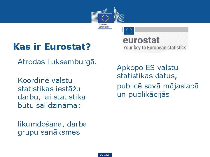 Kas ir Eurostat? Atrodas Luksemburgā. Apkopo ES valstu statistikas datus, publicē savā mājaslapā un