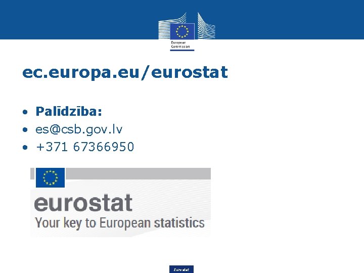 ec. europa. eu/eurostat • Palīdzība: • es@csb. gov. lv • +371 67366950 Eurostat 