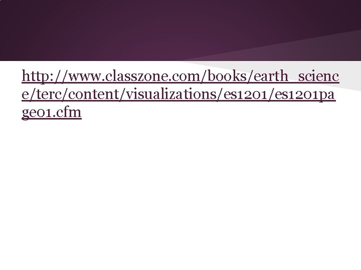 http: //www. classzone. com/books/earth_scienc e/terc/content/visualizations/es 1201 pa ge 01. cfm 