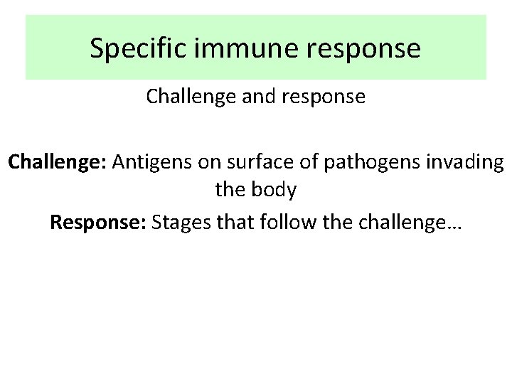 Specific immune response Challenge and response Challenge: Antigens on surface of pathogens invading the