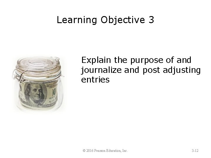 Learning Objective 3 Explain the purpose of and journalize and post adjusting entries ©