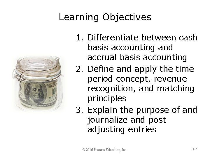 Learning Objectives 1. Differentiate between cash basis accounting and accrual basis accounting 2. Define