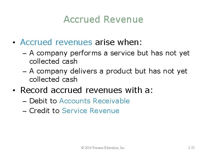 Accrued Revenue • Accrued revenues arise when: – A company performs a service but