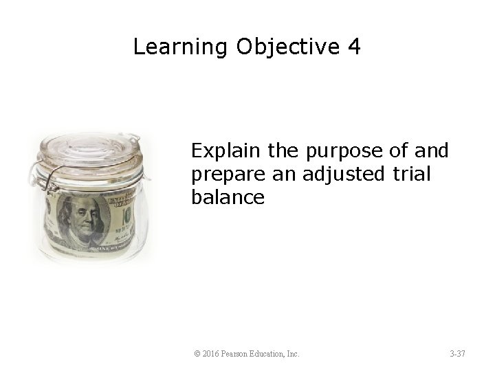 Learning Objective 4 Explain the purpose of and prepare an adjusted trial balance ©