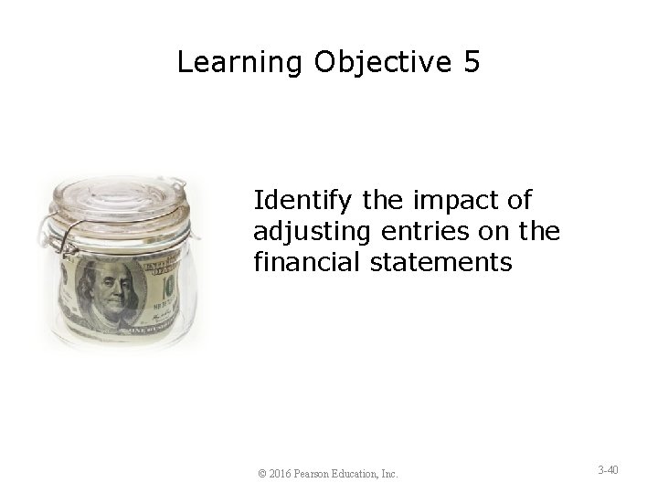 Learning Objective 5 Identify the impact of adjusting entries on the financial statements ©