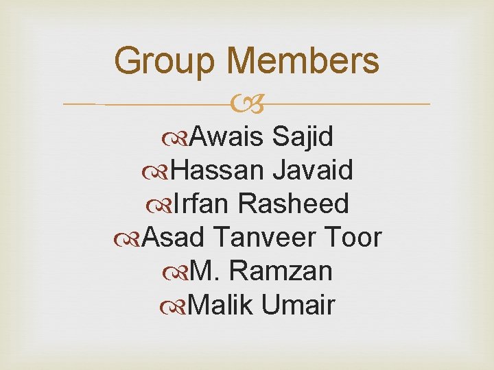 Group Members Awais Sajid Hassan Javaid Irfan Rasheed Asad Tanveer Toor M. Ramzan Malik