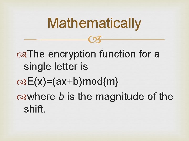 Mathematically The encryption function for a single letter is E(x)=(ax+b)mod{m} where b is the