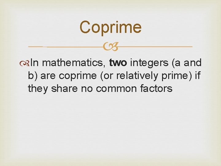 Coprime In mathematics, two integers (a and b) are coprime (or relatively prime) if