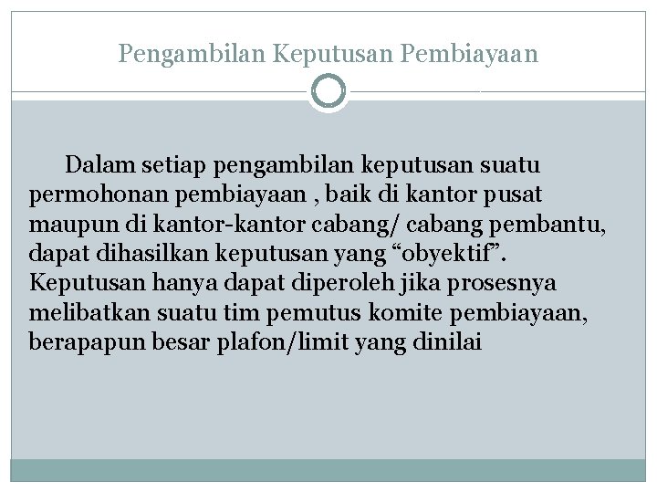 Pengambilan Keputusan Pembiayaan Dalam setiap pengambilan keputusan suatu permohonan pembiayaan , baik di kantor