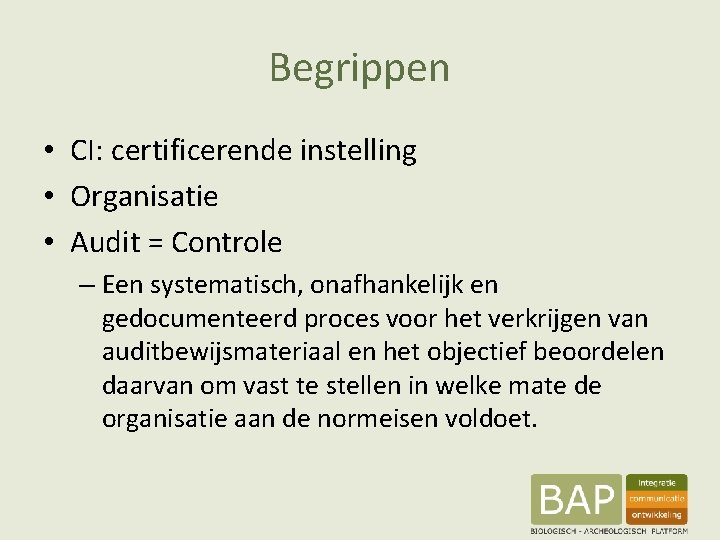 Begrippen • CI: certificerende instelling • Organisatie • Audit = Controle – Een systematisch,