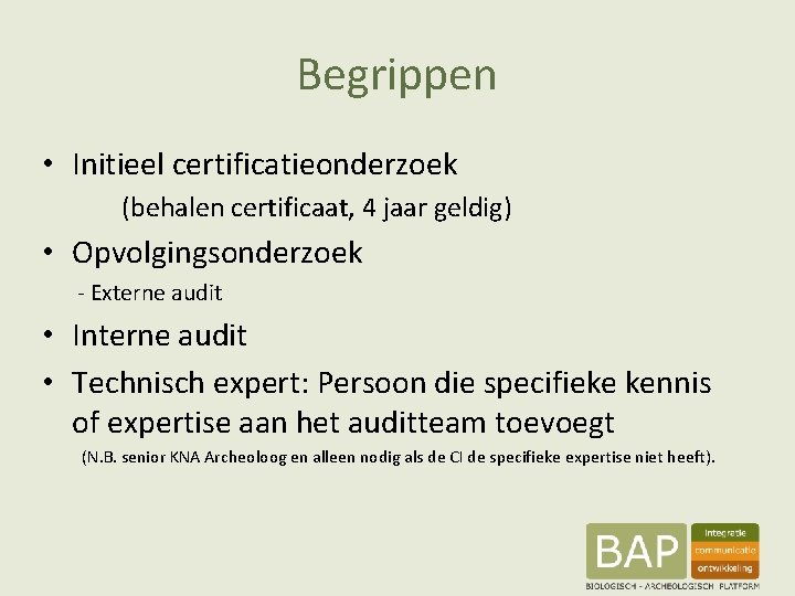 Begrippen • Initieel certificatieonderzoek (behalen certificaat, 4 jaar geldig) • Opvolgingsonderzoek - Externe audit