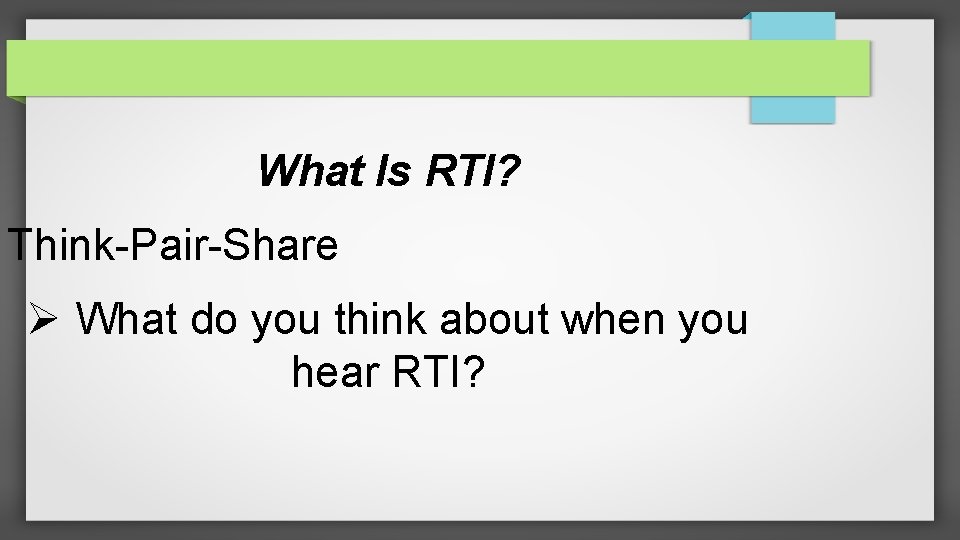 What Is RTI? Think-Pair-Share What do you think about when you hear RTI? 