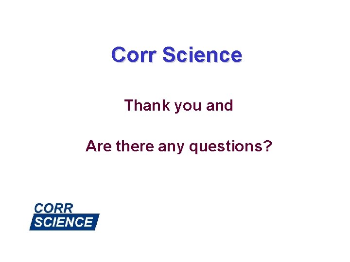 Corr Science Thank you and Are there any questions? 