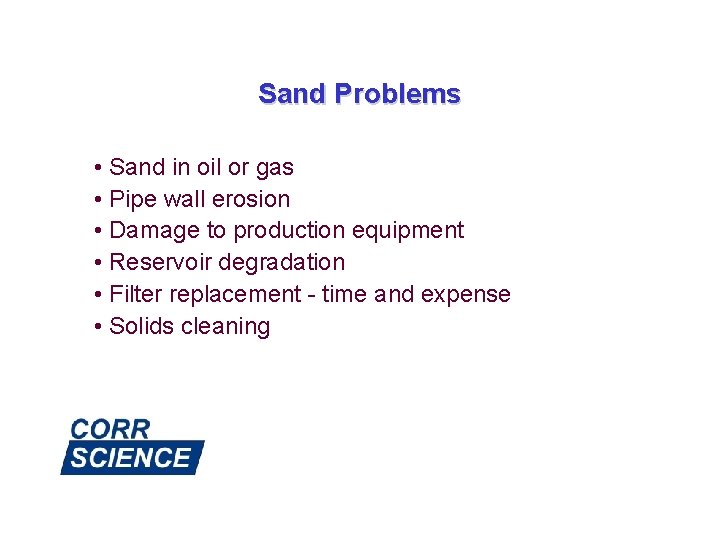 Sand Problems • Sand in oil or gas • Pipe wall erosion • Damage