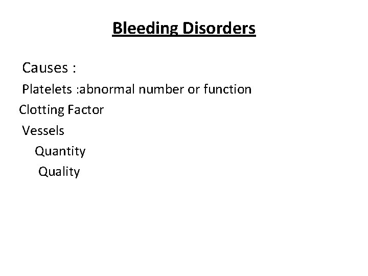 Bleeding Disorders Causes : Platelets : abnormal number or function Clotting Factor Vessels Quantity