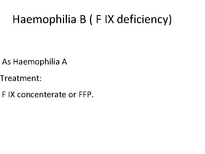 Haemophilia B ( F IX deficiency) As Haemophilia A Treatment: F IX concenterate or