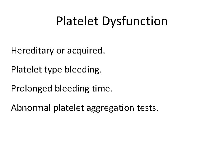 Platelet Dysfunction Hereditary or acquired. Platelet type bleeding. Prolonged bleeding time. Abnormal platelet aggregation